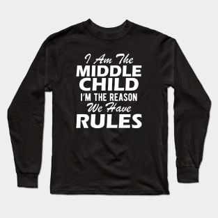 Middle Child - I'm the reason we have rules Long Sleeve T-Shirt